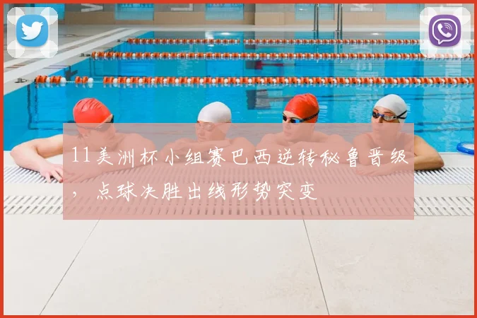 11美洲杯小组赛巴西逆转秘鲁晋级，点球决胜出线形势突变