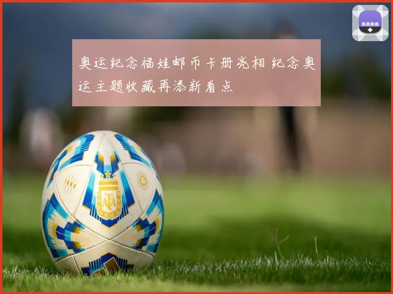 奥运纪念福娃邮币卡册亮相 纪念奥运主题收藏再添新看点
