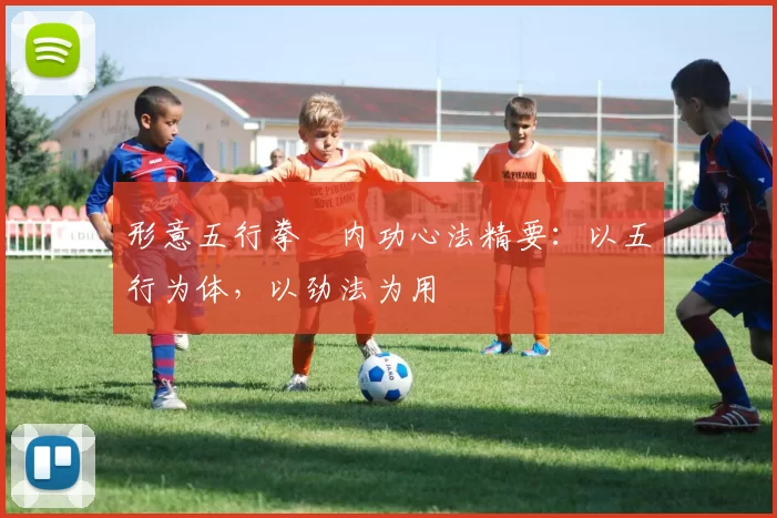 形意五行拳・内功心法精要：以五行为体，以劲法为用