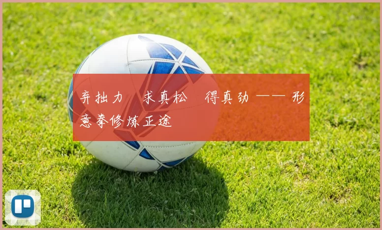 弃拙力・求真松・得真劲 —— 形意拳修炼正途