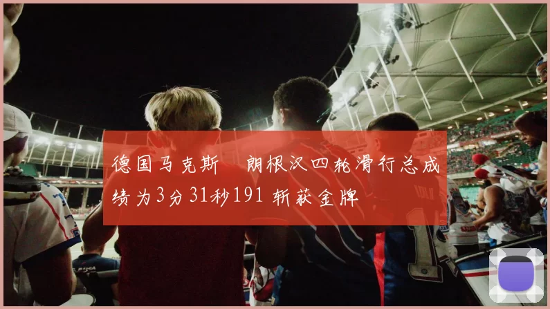 德国马克斯・朗根汉四轮滑行总成绩为3分31秒191 斩获金牌
