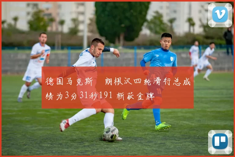 德国马克斯・朗根汉四轮滑行总成绩为3分31秒191 斩获金牌