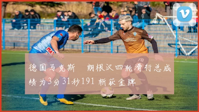 德国马克斯・朗根汉四轮滑行总成绩为3分31秒191 斩获金牌