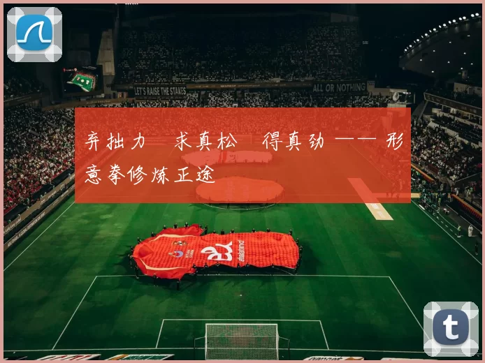 弃拙力・求真松・得真劲 —— 形意拳修炼正途