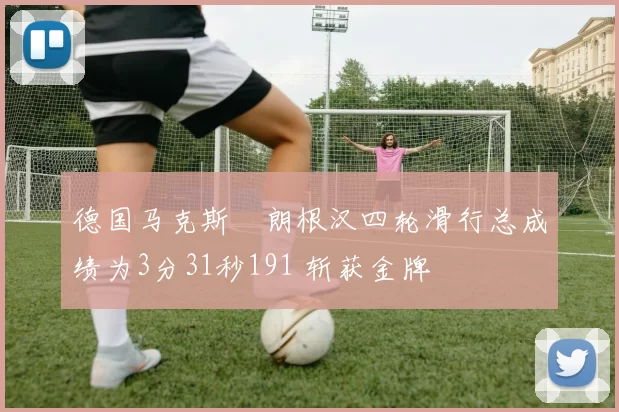 德国马克斯・朗根汉四轮滑行总成绩为3分31秒191 斩获金牌