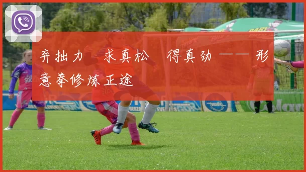 弃拙力・求真松・得真劲 —— 形意拳修炼正途