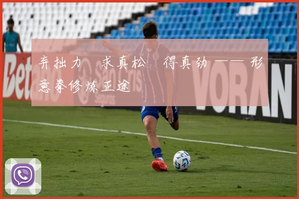 弃拙力・求真松・得真劲 —— 形意拳修炼正途