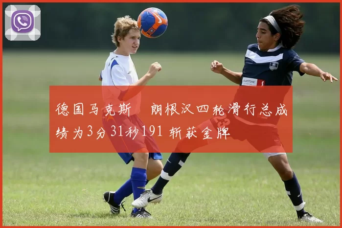 德国马克斯・朗根汉四轮滑行总成绩为3分31秒191 斩获金牌