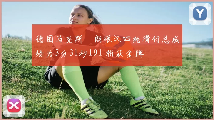 德国马克斯・朗根汉四轮滑行总成绩为3分31秒191 斩获金牌