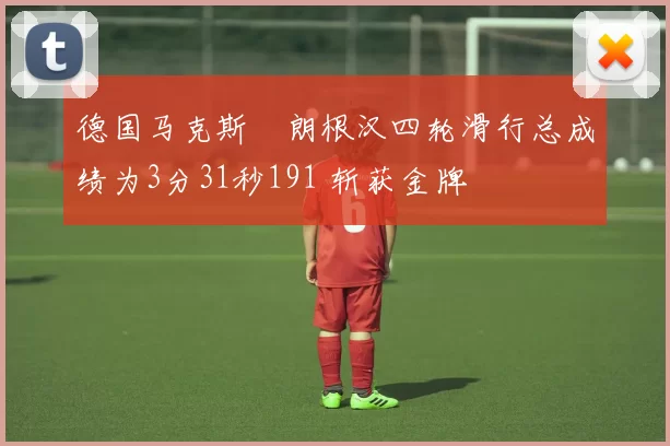 德国马克斯・朗根汉四轮滑行总成绩为3分31秒191 斩获金牌
