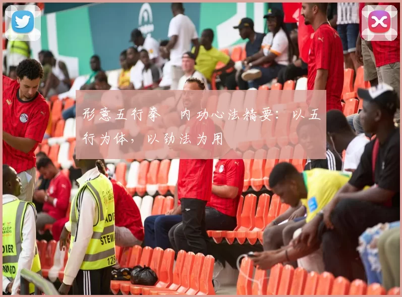 形意五行拳・内功心法精要：以五行为体，以劲法为用