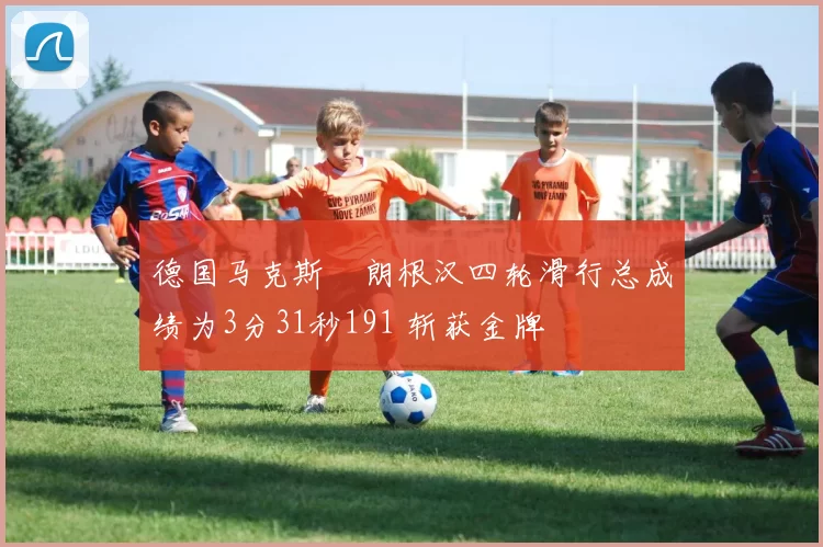 德国马克斯・朗根汉四轮滑行总成绩为3分31秒191 斩获金牌