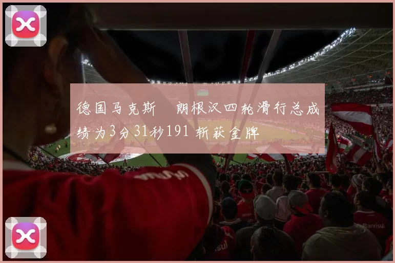 德国马克斯・朗根汉四轮滑行总成绩为3分31秒191 斩获金牌