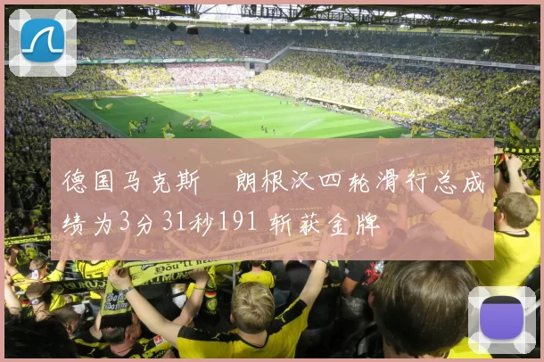 德国马克斯・朗根汉四轮滑行总成绩为3分31秒191 斩获金牌