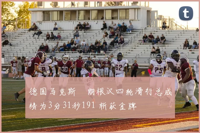 德国马克斯・朗根汉四轮滑行总成绩为3分31秒191 斩获金牌