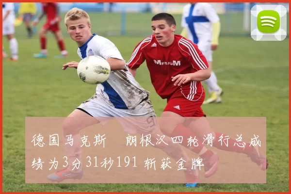 德国马克斯・朗根汉四轮滑行总成绩为3分31秒191 斩获金牌