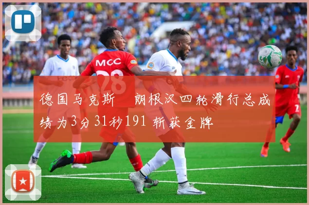 德国马克斯・朗根汉四轮滑行总成绩为3分31秒191 斩获金牌