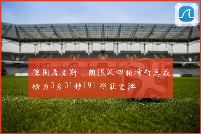 德国马克斯・朗根汉四轮滑行总成绩为3分31秒191 斩获金牌