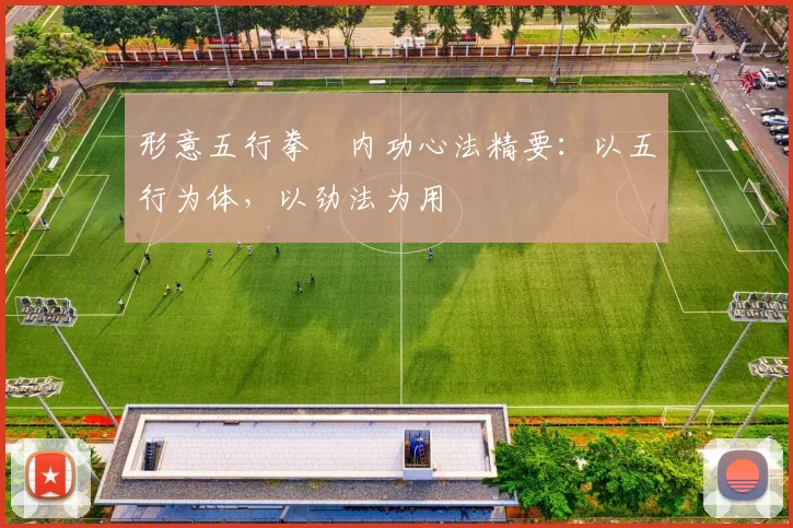 形意五行拳・内功心法精要：以五行为体，以劲法为用