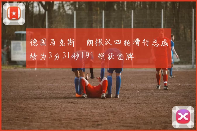 德国马克斯・朗根汉四轮滑行总成绩为3分31秒191 斩获金牌