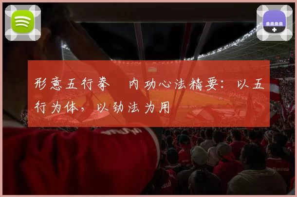 形意五行拳・内功心法精要：以五行为体，以劲法为用