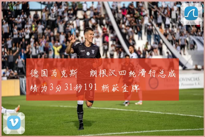 德国马克斯・朗根汉四轮滑行总成绩为3分31秒191 斩获金牌