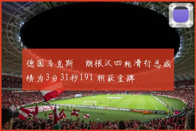 德国马克斯・朗根汉四轮滑行总成绩为3分31秒191 斩获金牌