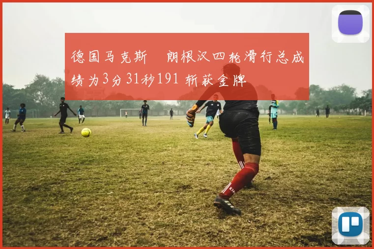 德国马克斯・朗根汉四轮滑行总成绩为3分31秒191 斩获金牌