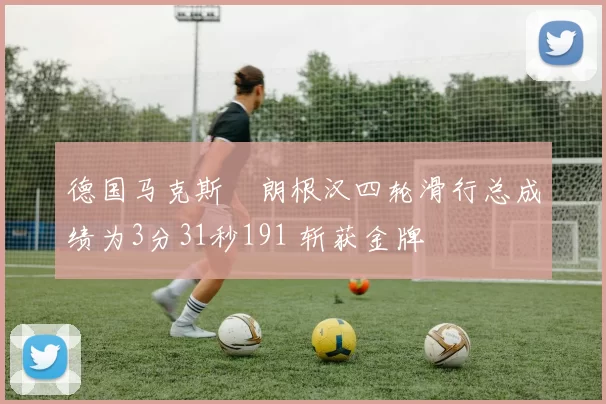 德国马克斯・朗根汉四轮滑行总成绩为3分31秒191 斩获金牌