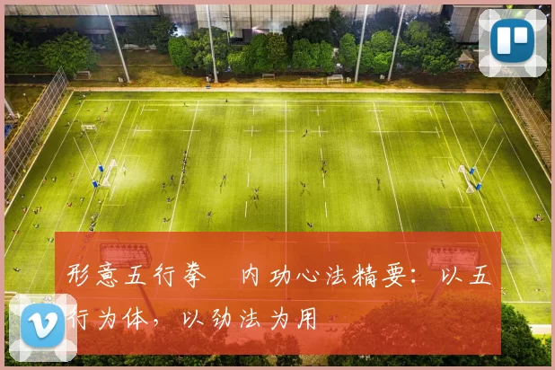 形意五行拳・内功心法精要：以五行为体，以劲法为用