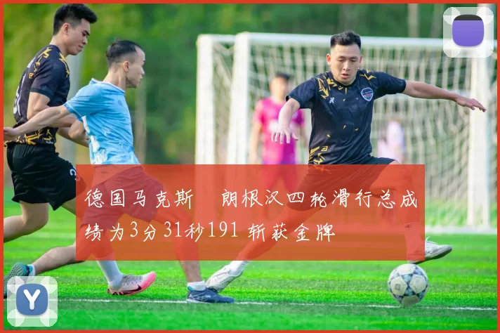 德国马克斯・朗根汉四轮滑行总成绩为3分31秒191 斩获金牌