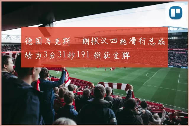 德国马克斯・朗根汉四轮滑行总成绩为3分31秒191 斩获金牌