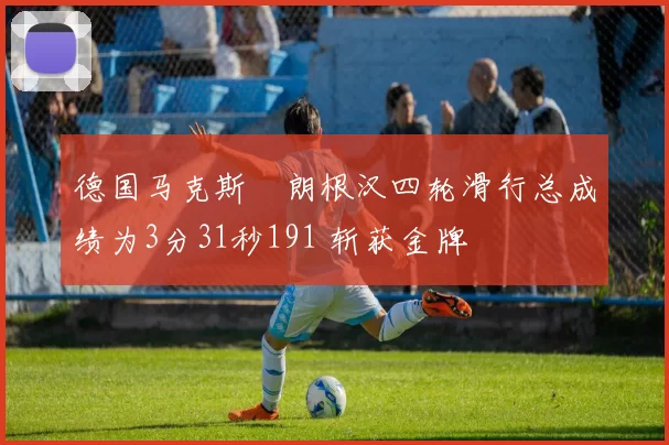德国马克斯・朗根汉四轮滑行总成绩为3分31秒191 斩获金牌