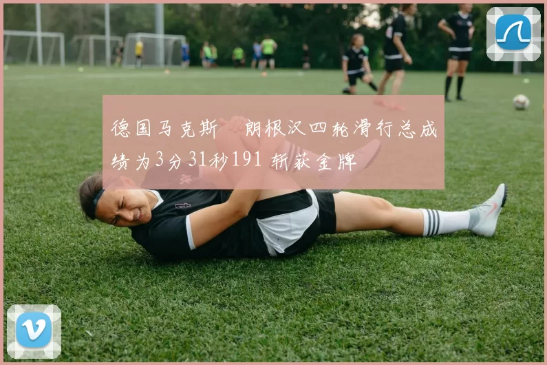 德国马克斯・朗根汉四轮滑行总成绩为3分31秒191 斩获金牌