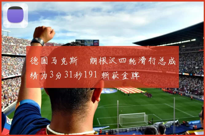 德国马克斯・朗根汉四轮滑行总成绩为3分31秒191 斩获金牌