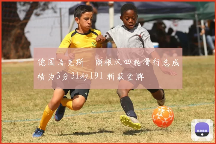 德国马克斯・朗根汉四轮滑行总成绩为3分31秒191 斩获金牌