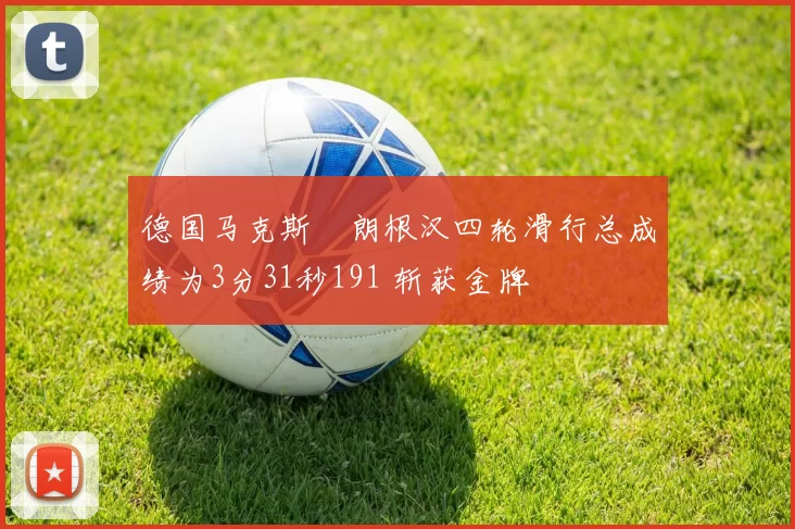 德国马克斯・朗根汉四轮滑行总成绩为3分31秒191 斩获金牌