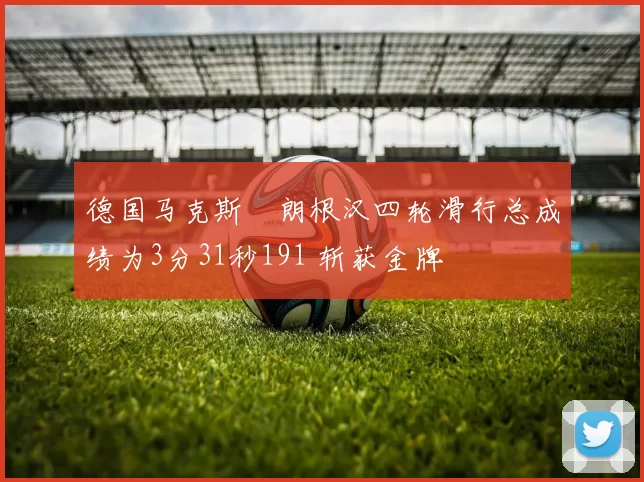 德国马克斯・朗根汉四轮滑行总成绩为3分31秒191 斩获金牌