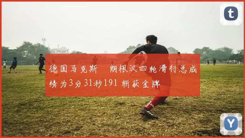 德国马克斯・朗根汉四轮滑行总成绩为3分31秒191 斩获金牌