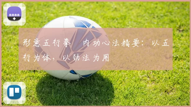 形意五行拳・内功心法精要:以五行为体,以劲法为用