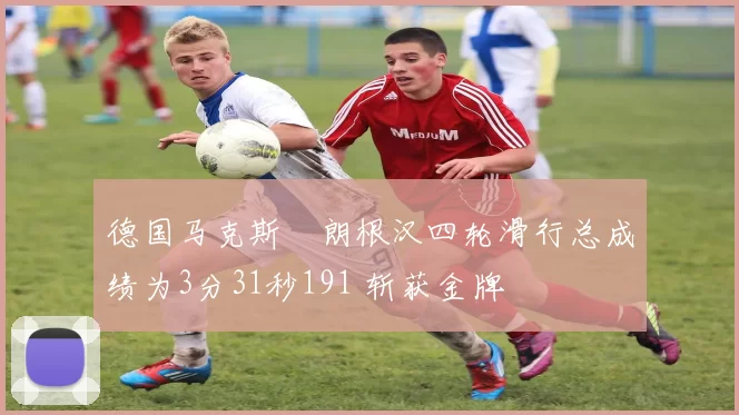 德国马克斯・朗根汉四轮滑行总成绩为3分31秒191 斩获金牌
