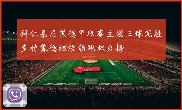 拜仁慕尼黑德甲联赛主场三球完胜多特蒙德继续领跑积分榜