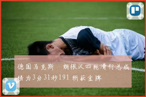 德国马克斯・朗根汉四轮滑行总成绩为3分31秒191 斩获金牌