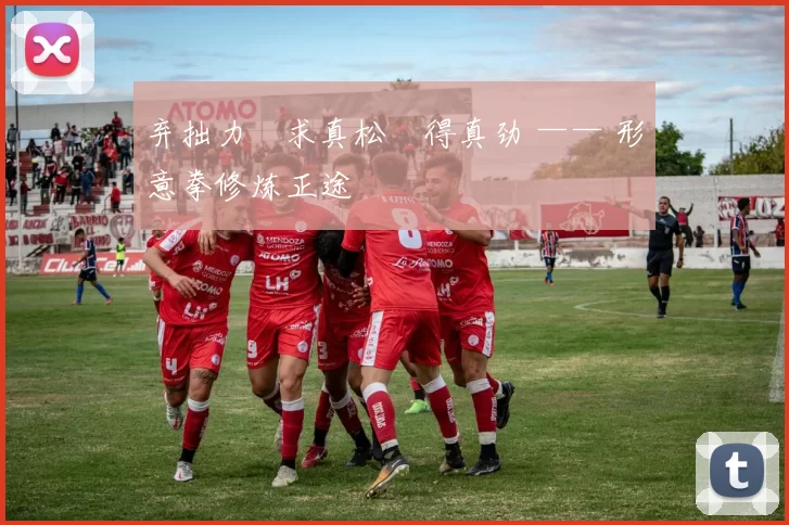 弃拙力・求真松・得真劲 —— 形意拳修炼正途