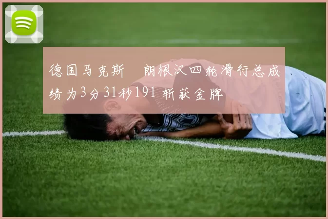 德国马克斯・朗根汉四轮滑行总成绩为3分31秒191 斩获金牌