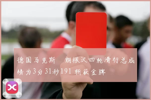 德国马克斯・朗根汉四轮滑行总成绩为3分31秒191 斩获金牌