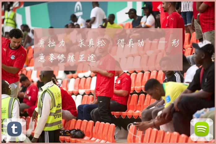 弃拙力・求真松・得真劲 —— 形意拳修炼正途