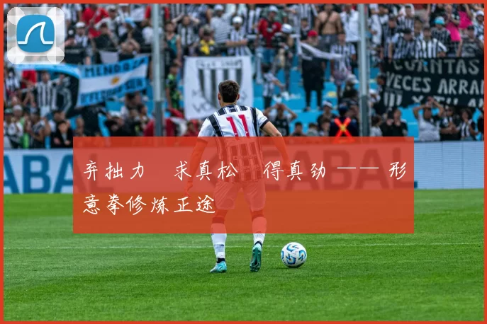 弃拙力・求真松・得真劲 —— 形意拳修炼正途