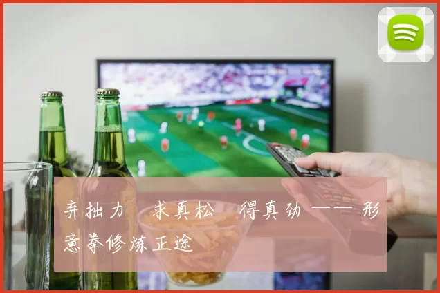 弃拙力・求真松・得真劲 —— 形意拳修炼正途