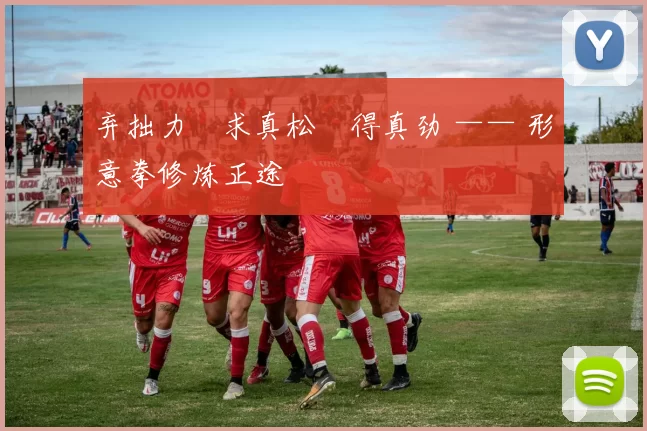 弃拙力・求真松・得真劲 —— 形意拳修炼正途